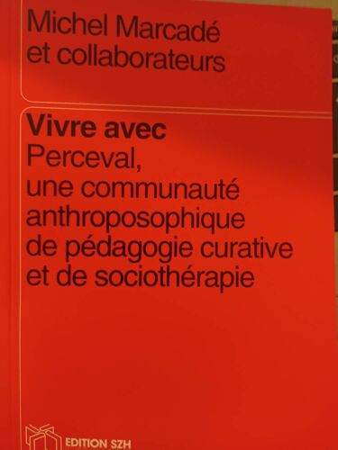 Vivre Avec Perceval, Une Communauté Anthroposophique De Pédagogie Curative Et De Sociothérapie.