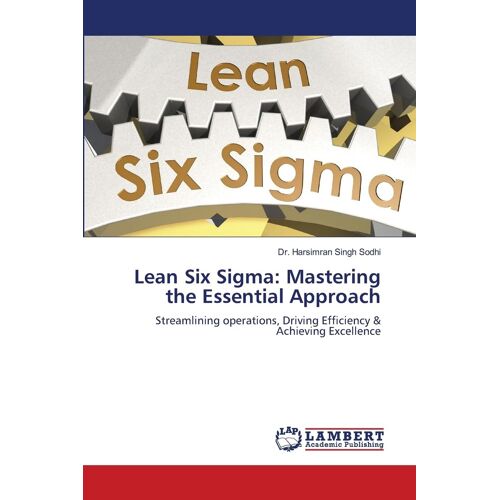 Lean Six Sigma: Mastering The Essential Approach