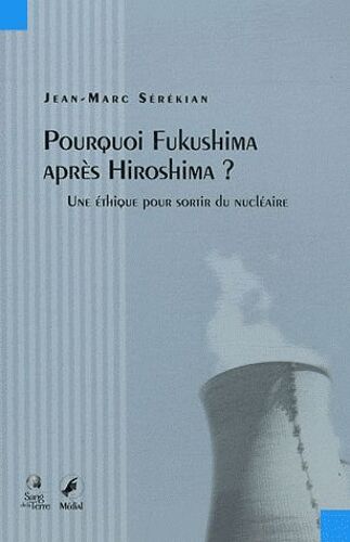 Pourquoi Fukushima Après Hiroshima ? - Une Éthique Pour Sortir Du Nucléaire