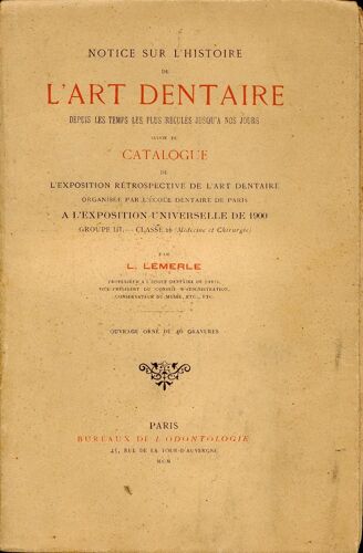 Notice Sur L'histoire De L'art Dentaire Depuis Les Temps Les Plus Reculés Jusqu'à Nos Jours Suivie D'un Catalogue De L'exposition Rétrospective De L'art Dentaire