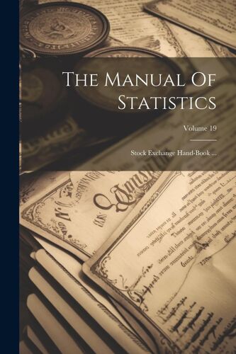 The Manual Of Statistics: Stock Exchange Hand-Book ...; Volume 19