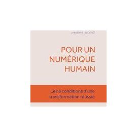 Pour Un Numérique Plus Humain - Les Huit Conditions D'une Transformation Réussie