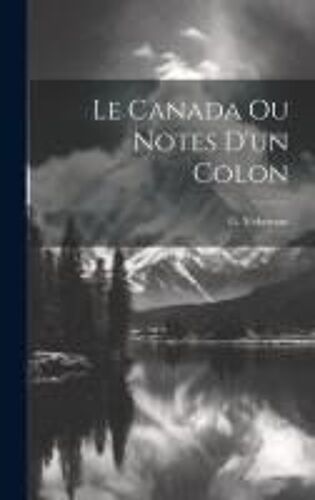 Le Canada Ou Notes D'un Colon
