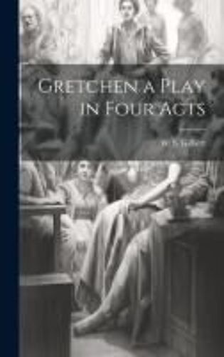 Gretchen A Play In Four Acts