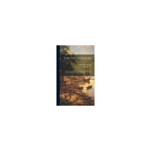 The Fitch Papers; Correspondence And Documents During Thomas Fitch's Governorship Of The Colony Of Connecticut, 1754-1766; 17