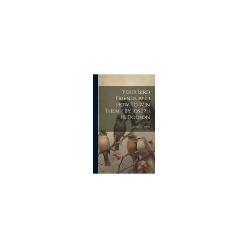 Your Bird Friends And How To Win Them / By Joseph H. Dodson
