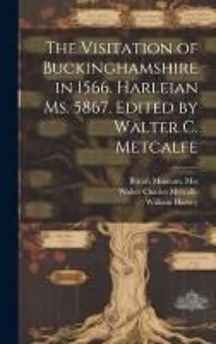 The Visitation Of Buckinghamshire In 1566. Harleian Ms. 5867. Edited By Walter C. Metcalfe