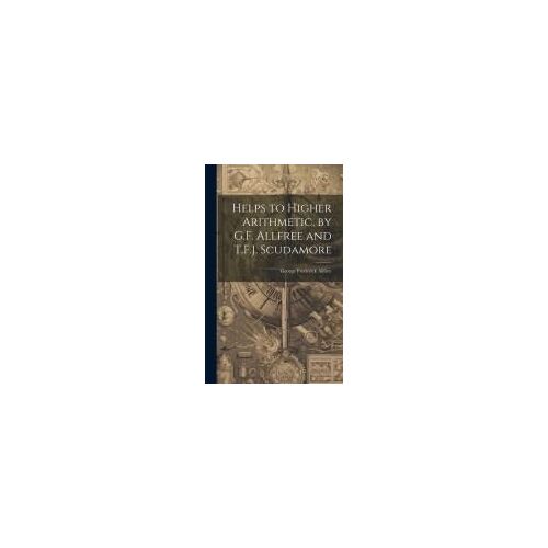 Helps To Higher Arithmetic, By G.F. Allfree And T.F.J. Scudamore