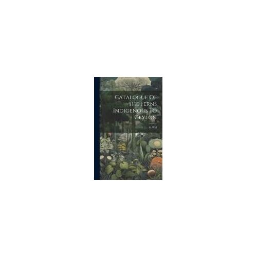 Catalogue Of The Ferns Indigenous To Ceylon