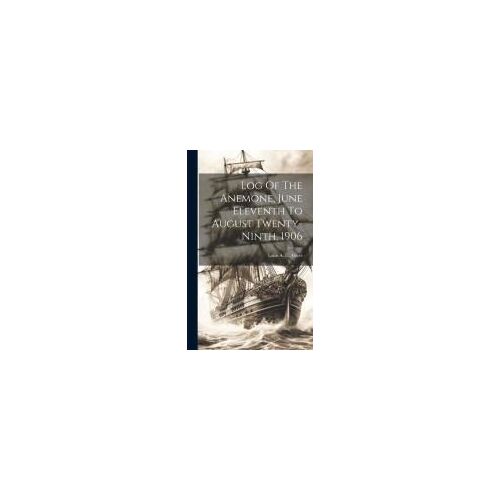 Log Of The Anemone, June Eleventh To August Twenty-Ninth, 1906
