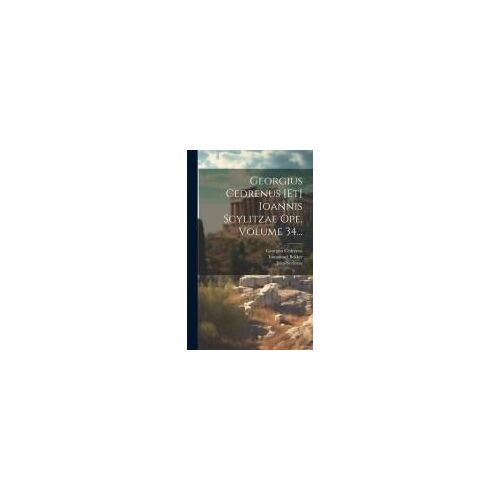 Georgius Cedrenus [Et] Ioannis Scylitzae Ope, Volume 34...