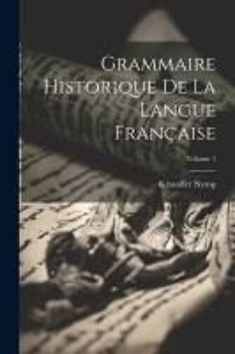 Grammaire Historique De La Langue Française; Volume 1