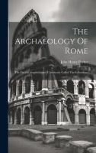 The Archaeology Of Rome: The Flavian Amphitheatre, Commonly Called The Colosseum