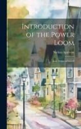 Introduction Of The Power Loom; And, Origin Of Lowell