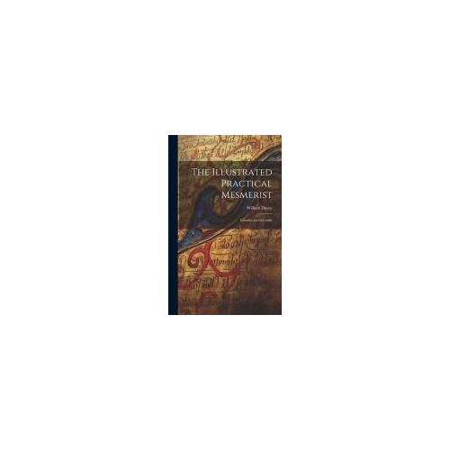 The Illustrated Practical Mesmerist: Curative And Scientific
