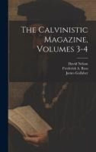 The Calvinistic Magazine, Volumes 3-4