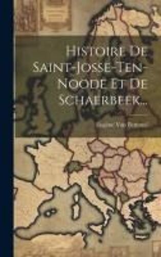 Histoire De Saint-Josse-Ten-Noode Et De Schaerbeek...