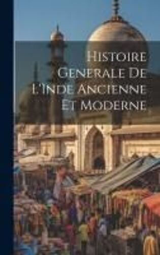 Histoire Generale De L'inde Ancienne Et Moderne