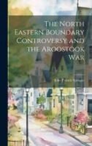 The North Eastern Boundary Controversy And The Aroostook War