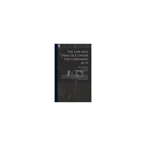 The Law And Practice Under The Companies Acts: 1862, 1867, 1870, And The Life Assurance Companies Acts, 1870, 1871, 1872, And Other Acts Relating To J