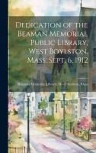 Dedication Of The Beaman Memorial Public Library, West Boylston, Mass. Sept. 6, 1912