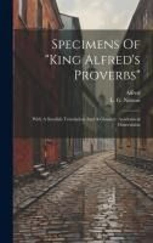 Specimens Of "King Alfred's Proverbs": With A Swedish Translation And A Glossary. Academical Dissertation