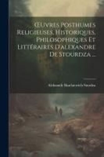 Oeuvres Posthumes Religieuses, Historiques, Philosophiques Et Littéraires D'alexandre De Stourdza ...