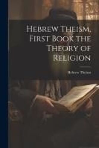 Hebrew Theism, First Book The Theory Of Religion