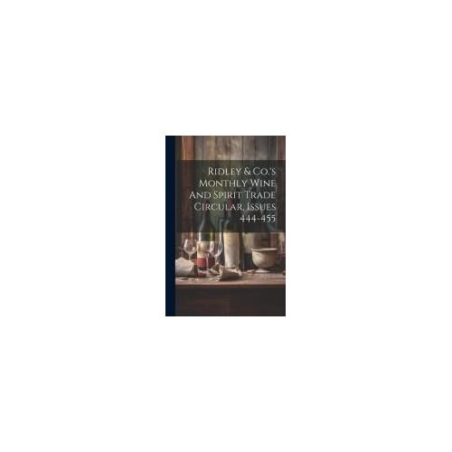 Ridley & Co.'s Monthly Wine And Spirit Trade Circular, Issues 444-455