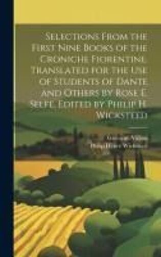 Selections From The First Nine Books Of The Croniche Fiorentine. Translated For The Use Of Students Of Dante And Others By Rose E. Selfe. Edited By Ph