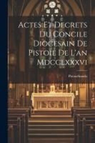 Actes Et Decrets Du Concile Diocesain De Pistoie De L'an Mdcclxxxvi
