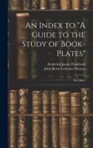 An Index To "A Guide To The Study Of Book-Plates": (Ex-Libris)