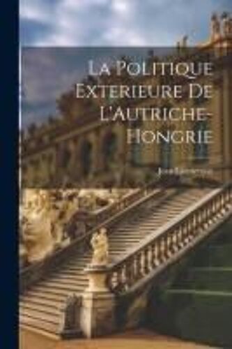 La Politique Exterieure De L'autriche-Hongrie