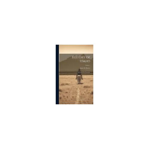 History Of Idaho: The Gem Of The Mountains; Volume 1