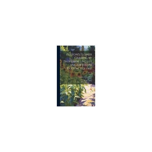 Paxton's Flower Garden /By Professor Lindley And Sir Joseph Paxton. Volume; Volume 3