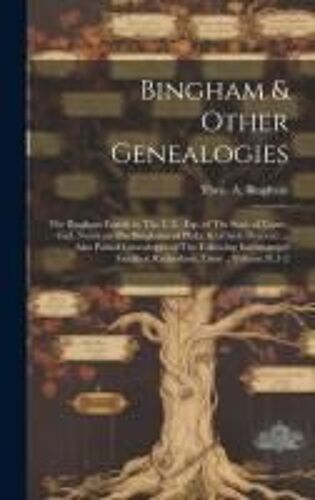 Bingham & Other Genealogies: The Bingham Family In The U.S., Esp. Of The State Of Conn.; Incl. Notes On The Binghams Of Phila. & Of Irish Descent: