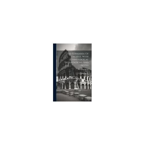 The Germania Of Tacitus, With Ethnological Dissertations And Notes: By R. G. Latham