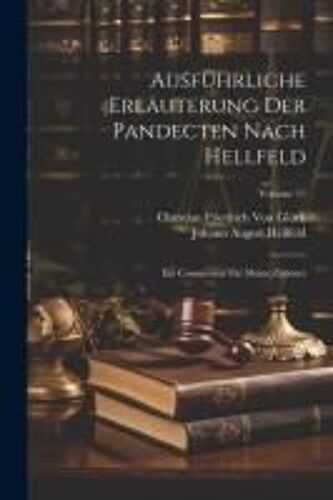 Ausführliche Erläuterung Der Pandecten Nach Hellfeld: Ein Commentar Für Meine Zuhörer; Volume 17
