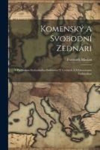 Komenský A Svobodní Zednári; S Prehledem Svobodného Zednárství V Cechách A S Literaturou Zednárskou