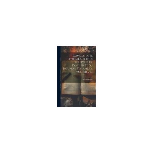 Commentaire Littéral Sur Tous Les Livres De L'ancien Et Du Nouveau Testament, Volume 20...
