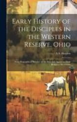 Early History Of The Disciples In The Western Reserve, Ohio; With Biographical Sketches Of The Principal Agents In Their Religious Movement