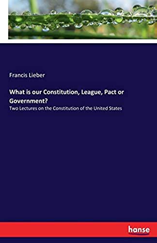 What Is Our Constitution, League, Pact Or Government?