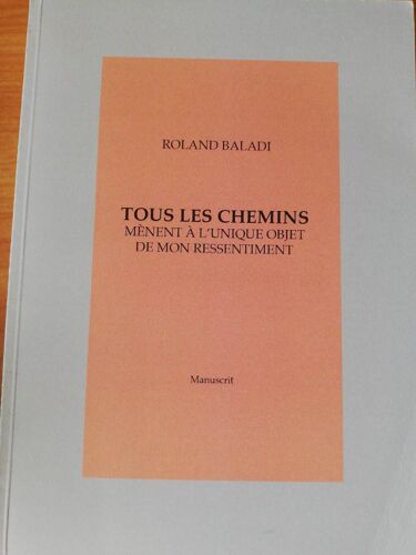 Tous Les Chemins Menent A L'unique Objet De Mon Ressentiment - Roland Baladi