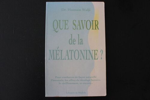 Que Savoir De La Mélatonine - Pour Combattre De Façon Naturelle L'insomnie, Les Effets Du Décalage Horaire, Le Vieillissement, Et Encore