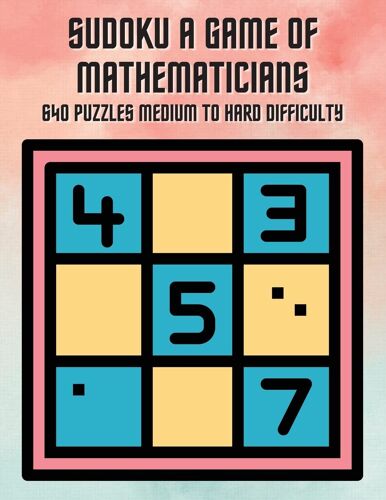 Sudoku A Game Of Mathematicians 640 Puzzles Medium To Hard Difficulty