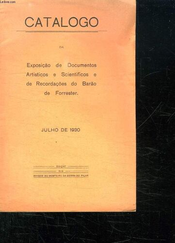 Catalogo Da Exposicao De Documentos Artisticos E Scientificos E De Recordacoes Do Barao De Forrester. Texte En Portugais.