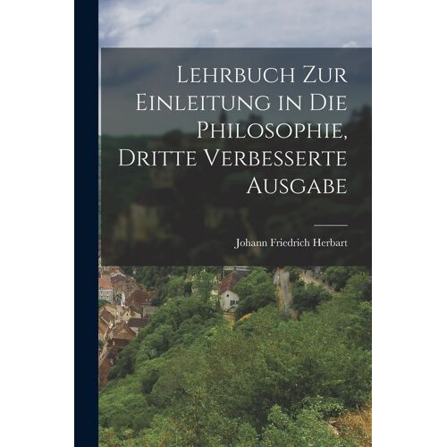 Lehrbuch Zur Einleitung In Die Philosophie, Dritte Verbesserte Ausgabe