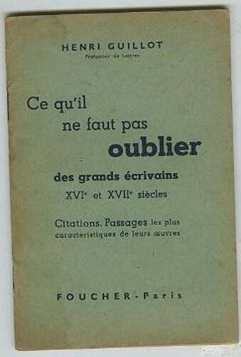 Ce Qu'il Ne Faut Oublier Des Grands Ecrivains, Xvie Et Xviie Siecles De Henri Guillot Format Broché
