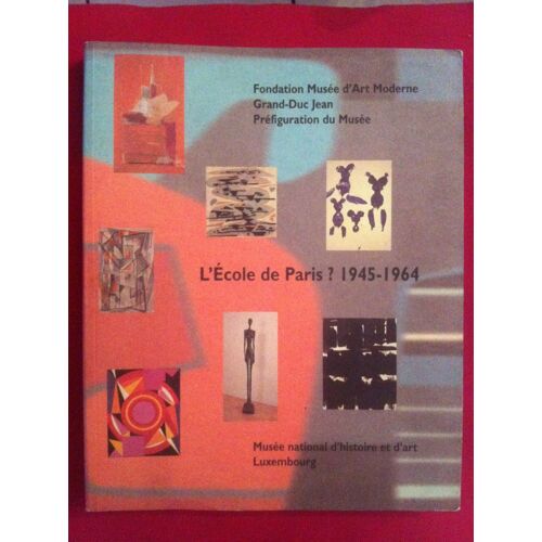 L'ecole De Paris - 1945-1964 - Fondation Musee D'art Moderne - Grand-Duc Jean - Musee National D'histoire Et D'art - Luxembourg - 12/12/1998-21/02/1999 - [Picasso - Helion - Giacometti - ...