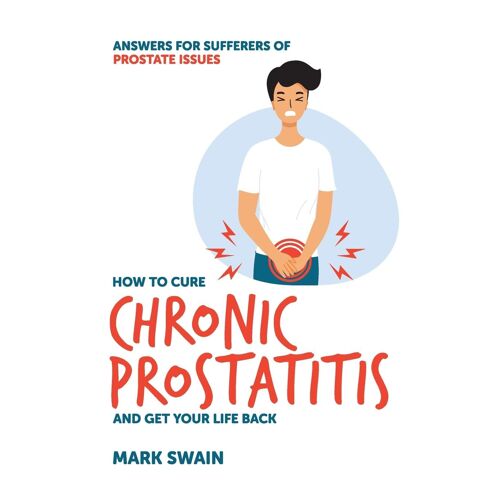 Ho To Cure Chronic Prostatitis And Get Your Life Back